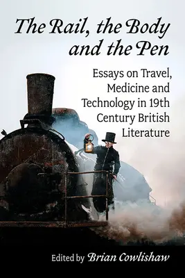 Le rail, le corps et la plume : Essais sur les voyages, la médecine et la technologie dans la littérature britannique du XIXe siècle - The Rail, the Body and the Pen: Essays on Travel, Medicine and Technology in 19th Century British Literature