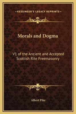 Morale et dogme : V1 du Rite Écossais Ancien et Accepté de la Franc-maçonnerie - Morals and Dogma: V1 of the Ancient and Accepted Scottish Rite Freemasonry