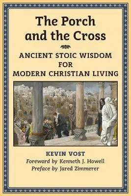 Le porche et la croix : Sagesse stoïcienne pour une vie chrétienne moderne - The Porch and the Cross: Ancient Stoic Wisdom for Modern Christian Living