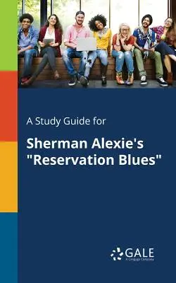 Un guide d'étude pour Reservation Blues de Sherman Alexie - A Study Guide for Sherman Alexie's Reservation Blues