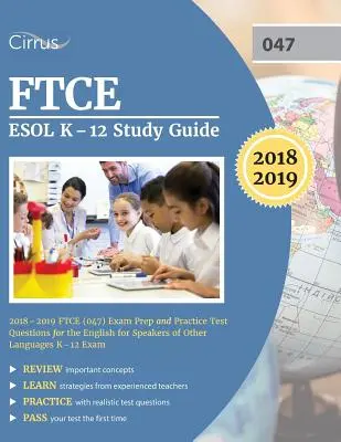 FTCE ESOL K-12 Study Guide 2018-2019 : FTCE (047) Exam Preparation and Practice Test Questions for the English for Speakers of Other Languages K-12 Exam - FTCE ESOL K-12 Study Guide 2018-2019: FTCE (047) Exam Prep and Practice Test Questions for the English for Speakers of Other Languages K-12 Exam