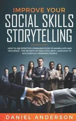 Améliorez vos compétences sociales et votre capacité à raconter des histoires : Comment utiliser une communication efficace pour manipuler et influencer - Les secrets de l'analyse du langage corporel t - Improve Your Social Skills and Storytelling: How to Use Effective Communication to Manipulate and Influence - The Secrets of Analyzing Body Language t