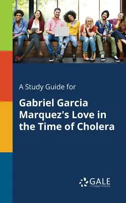 Guide d'étude pour L'amour au temps du choléra de Gabriel Garcia Marquez - A Study Guide for Gabriel Garcia Marquez's Love in the Time of Cholera