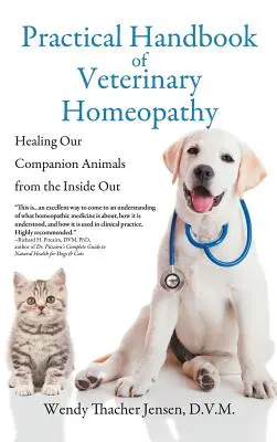 Manuel pratique d'homéopathie vétérinaire : guérir nos animaux de compagnie de l'intérieur - Practical Handbook of Veterinary Homeopathy: Healing Our Companion Animals from the Inside Out