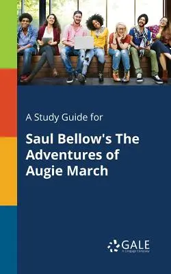 Un guide d'étude pour Les Aventures d'Augie March de Saul Bellow - A Study Guide for Saul Bellow's the Adventures of Augie March