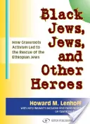 Black Jews, Jews, and Other Heroes : How Grassroots Activism Led to the Rescue of the Ethiopian Jews (Juifs noirs, Juifs et autres héros : comment l'activisme populaire a permis de sauver les Juifs éthiopiens) - Black Jews, Jews, and Other Heroes: How Grassroots Activism Led to the Rescue of the Ethiopian Jews