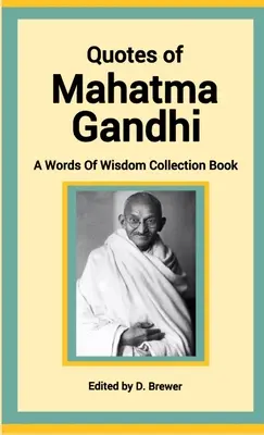 Citations du Mahatma Gandhi, une collection de mots de sagesse - Quotes of Mahatma Gandhi, A Words of Wisdom Collection Book