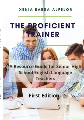 Le formateur compétent : Un guide de ressources pour les professeurs d'anglais de l'enseignement secondaire supérieur - The Proficient Trainer: A Resource Guide for Senior High School English Teachers