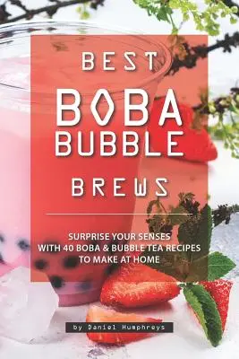 Meilleures infusions de Boba Bubble : Surprenez vos sens avec 40 recettes de Boba Bubble Tea à faire à la maison - Best Boba Bubble Brews: Surprise Your Senses with 40 Boba Bubble Tea Recipes to Make at Home