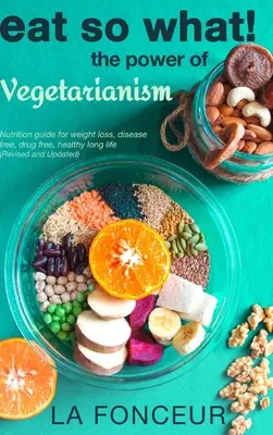 Le pouvoir du végétarisme (révisé et mis à jour) - Eat So What! The Power of Vegetarianism (Revised and Updated)