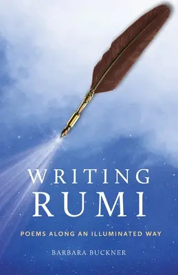 Écrire Rumi : Poèmes le long d'un chemin illuminé - Writing Rumi: Poems Along an Illuminated Way