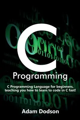 Programmation en C : Le langage de programmation C pour les débutants, qui vous apprend à coder en C rapidement ! - C Programming: C Programming Language for beginners, teaching you how to learn to code in C fast!
