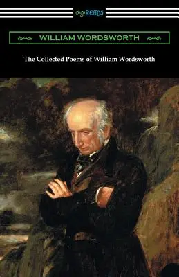 The Collected Poems of William Wordsworth : (avec une introduction de John Morley) - The Collected Poems of William Wordsworth: (with an Introduction by John Morley)