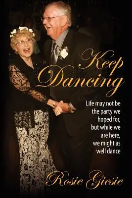Continuez à danser : La vie n'est peut-être pas la fête que nous espérions, mais tant que nous sommes là, autant danser. - Keep Dancing: Life may not be the party we hoped for, but while we are here, we might as well dance