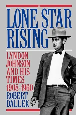 Lone Star Rising : Vol. 1 : Lyndon Johnson et son époque, 1908-1960 - Lone Star Rising: Vol. 1: Lyndon Johnson and His Times, 1908-1960