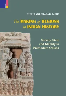 La création de régions dans l'histoire de l'Inde : Société, État et identité dans l'Odhisa pré-moderne - The Making of Regions in Indian History: Society, State and Identity in Premodern Odhisa