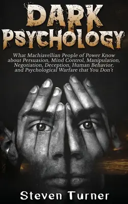 La psychologie noire : Ce que les gens de pouvoir machiavéliques savent sur la persuasion, le contrôle de l'esprit, la manipulation, la négociation, la tromperie, l'être humain, etc. - Dark Psychology: What Machiavellian People of Power Know about Persuasion, Mind Control, Manipulation, Negotiation, Deception, Human Be