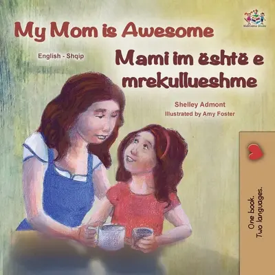 My Mom is Awesome (livre bilingue anglais-albanais pour enfants) - My Mom is Awesome (English Albanian Bilingual Book for Kids)
