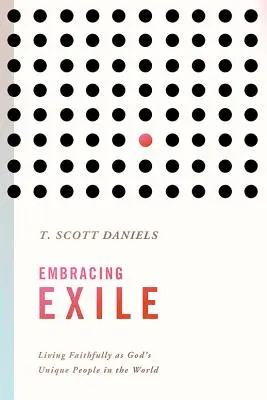 Embrasser l'exil : Vivre fidèlement en tant que peuple unique de Dieu dans le monde - Embracing Exile: Living Faithfully as God's Unique People in the World