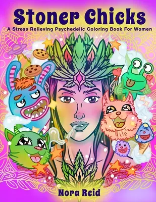 Stoner Chicks - Un livre de coloriage psychédélique anti-stress pour les femmes - Stoner Chicks - A Stress Relieving Psychedelic Coloring Book For Women