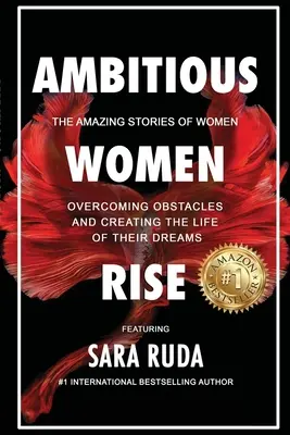 Les femmes ambitieuses s'élèvent : les histoires étonnantes de femmes qui surmontent les obstacles et créent la vie de leurs rêves - Ambitious Women Rise: The Amazing Stories of Women Overcoming Obstacles and Creating the Life of their Dreams