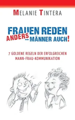 Les femmes se font plus rares - les hommes aussi : 7 règles d'or pour une communication homme-femme efficace - Frauen reden anders - Mnner auch!: 7 goldene Regeln der erfolgreichen Mann-Frau Kommunikation