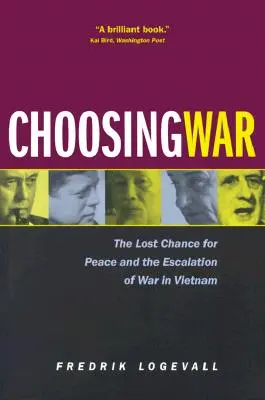 Choisir la guerre : la perte d'une chance de paix et l'escalade de la guerre au Viêt Nam - Choosing War: The Lost Chance for Peace and the Escalation of War in Vietnam