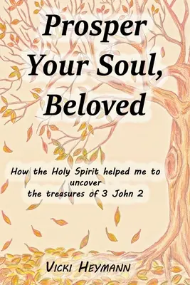 Prosper Your Soul, Beloved : Comment le Saint-Esprit m'a aidé à découvrir les trésors de 3 Jean 2 - Prosper Your Soul, Beloved: How the Holy Spirit Helped Me to Uncover the Treasures of 3 John 2