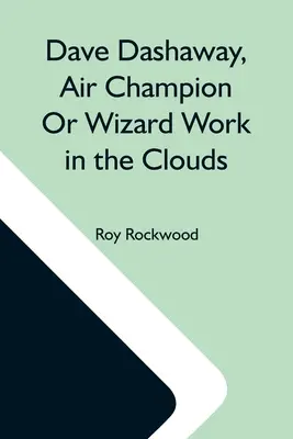 Dave Dashaway, champion de l'air ou magicien du travail dans les nuages - Dave Dashaway, Air Champion Or Wizard Work In The Clouds