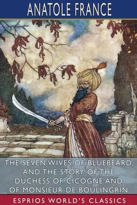 Les sept femmes de Barbe-Bleue et l'histoire de la duchesse de Cicogne et de Monsieur de Boulingrin (Esprios Classics) - The Seven Wives of Bluebeard, and The Story of the Duchess of Cicogne and of Monsieur de Boulingrin (Esprios Classics)