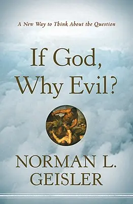 Si Dieu, pourquoi le mal ? Une nouvelle façon de penser la question - If God, Why Evil?: A New Way to Think about the Question