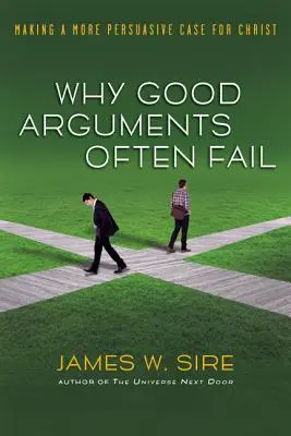 Pourquoi les bons arguments échouent souvent : Plaider la cause du Christ de manière plus convaincante - Why Good Arguments Often Fail: Making a More Persuasive Case for Christ