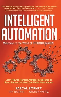 Automatisation intelligente : Bienvenue dans le monde de l'hyperautomatisation : Apprenez à exploiter l'intelligence artificielle pour dynamiser votre activité et rendre notre monde plus agréable. - Intelligent Automation: Welcome to the World of Hyperautomation: Learn How to Harness Artificial Intelligence to Boost Business & Make Our World More