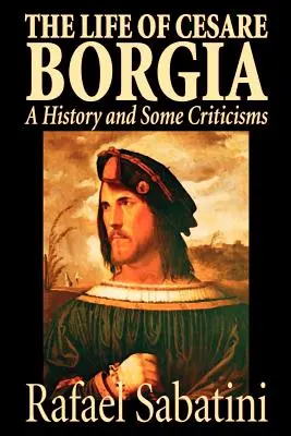 La vie de Cesare Borgia par Rafael Sabatini, Biographie & Autobiographie, Historique - The Life of Cesare Borgia by Rafael Sabatini, Biography & Autobiography, Historical