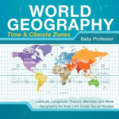 Géographie du monde - Zones temporelles et climatiques - Latitude, longitude, tropiques, méridiens et autres - Géographie pour les enfants - Études sociales de 5e année - World Geography - Time & Climate Zones - Latitude, Longitude, Tropics, Meridian and More - Geography for Kids - 5th Grade Social Studies