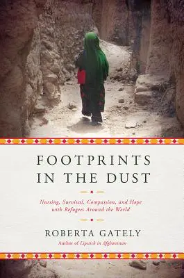 Footprints in the Dust : Soins infirmiers, survie, compassion et espoir avec les réfugiés du monde entier - Footprints in the Dust: Nursing, Survival, Compassion, and Hope with Refugees Around the World