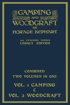 Camping and Woodcraft - Combined Two Volumes In One - The Expanded 1921 Version (Legacy Edition) : Le chef-d'œuvre de luxe en deux livres sur la vie en plein air A - Camping And Woodcraft - Combined Two Volumes In One - The Expanded 1921 Version (Legacy Edition): The Deluxe Two-Book Masterpiece On Outdoors Living A