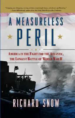 Le péril sans mesure : L'Amérique dans la lutte pour l'Atlantique, la plus longue bataille de la Seconde Guerre mondiale - Measureless Peril: America in the Fight for the Atlantic, the Longest Battle of World War II