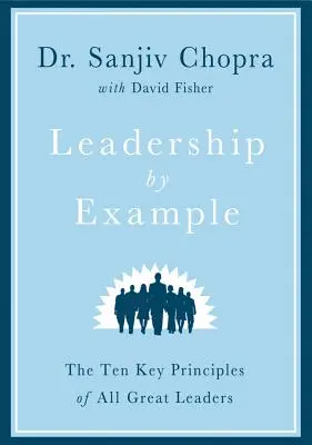 Le leadership par l'exemple : Les dix principes clés de tous les grands leaders - Leadership by Example: The Ten Key Principles of All Great Leaders