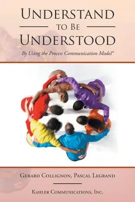 Comprendre pour être compris : en utilisant le modèle de communication par le processus - Understand to Be Understood: By Using the Process Communication Model