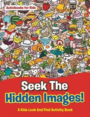 Cherche les images cachées ! Un livre d'activités pour les enfants - Seek The Hidden Images! A Kids Look And Find Activity Book