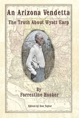 Une vendetta en Arizona : la vérité sur Wyatt Earp et quelques autres - An Arizona Vendetta: The Truth About Wyatt Earp and Some Others