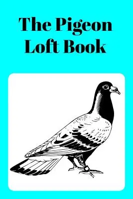 Le Livre du Pigeonnier : Livre du pigeonnier de concours et d'élevage avec couverture aqua - The Pigeon Loft Book: Racing and Breeding Loft Book with Aqua Cover