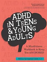 Le TDAH chez les adolescents et les jeunes adultes : Un livre de travail basé sur la pleine conscience pour rester ancré dans la réalité - ADHD in Teens & Young Adults: A Mindfulness Based Workbook to Keep You ANCHORED