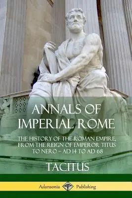 Annales de la Rome impériale : L'histoire de l'Empire romain, du règne de l'empereur Titus à celui de Néron - de 14 à 68 après J.-C. - Annals of Imperial Rome: The History of the Roman Empire, From the Reign of Emperor Titus to Nero - AD 14 to AD 68