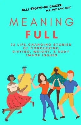 MeaningFULL : 23 histoires qui ont changé la vie de ceux qui ont vaincu les régimes, le poids et les problèmes d'image corporelle. - MeaningFULL: 23 Life-Changing Stories of Conquering Dieting, Weight, & Body Image Issues