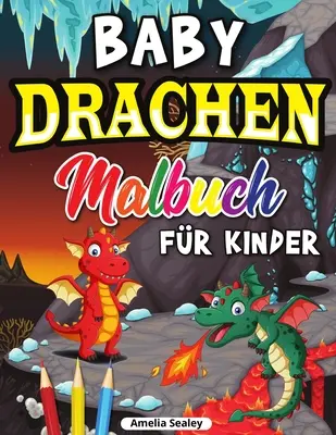 Drachen Malbuch fr Kinder : Niedliches Baby-Drachen-Malbuch, Drachenzeitalter-Malbuch fr Entspannung und Stressabbau - Drachen Malbuch fr Kinder: Niedliches Baby-Drachen-Malbuch, Drachenzeitalter-Malbuch fr Entspannung und Stressabbau