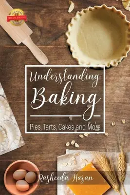 Comprendre la pâtisserie : Tartes, tartelettes, gâteaux et autres - Understanding Baking: Pies, Tarts, Cakes and More