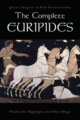 L'intégrale d'Euripide : Volume III : Hippolyte et autres pièces - The Complete Euripides: Volume III: Hippolytos and Other Plays