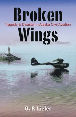 Broken Wings : Tragédies et catastrophes dans l'aviation civile en Alaska - Broken Wings: Tragedy & Disaster in Alaska Civil Aviation